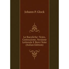 

Книга Le Bucoliche: Testo, Costruzione, Versione Letterale E Brevi Note