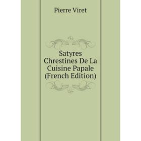 

Книга Satyres Chrestines De La Cuisine Papale (French Edition)