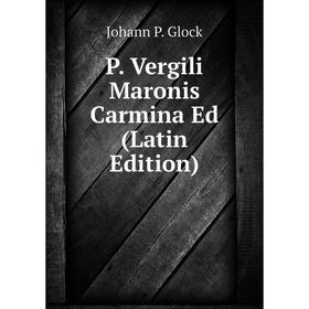 

Книга P Vergili Maronis Carmina Ed