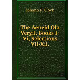 

Книга The Aeneid Ofa Vergil, Books I-Vi, Selections Vii-Xii.