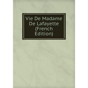 

Книга Vie De Madame De Lafayette (French Edition)