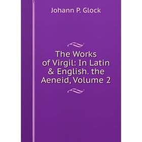 

Книга The Works of Virgil: In Latin & English. the Aeneid, Volume 2