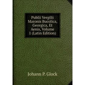 

Книга Publii Vergilii Maronis Bucolica, Georgica, Et Aenis, Volume 1 (Latin Edition)