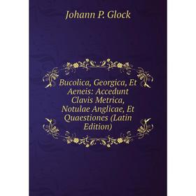 

Книга Bucolica, Georgica, Et Aeneis: Accedunt Clavis Metrica, Notulae Anglicae, Et Quaestiones (Latin Edition)