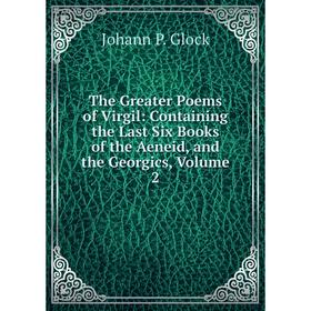 

Книга The Greater Poems of Virgil: Containing the Last Six Books of the Aeneid, and the Georgics, Volume 2