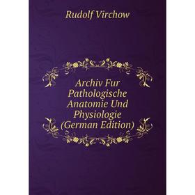 

Книга Archiv Fur Pathologische Anatomie Und Physiologie (German Edition)
