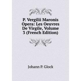 

Книга P Vergilii Maronis Opera: Les Oeuvres De Virgile, Volume 3