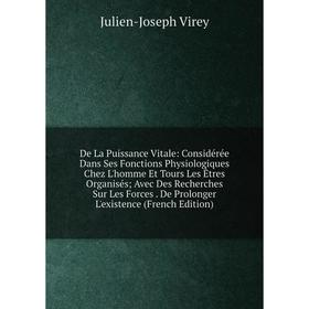 

Книга De La Puissance Vitale: Considérée Dans Ses Fonctions Physiologiques Chez L'homme Et Tours Les Êtres Organisés; Avec Des Recherches Sur Les Forc