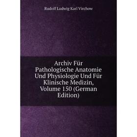 

Книга Archiv Für Pathologische Anatomie Und Physiologie Und Für Klinische Medizin, Volume 150 (German Edition)