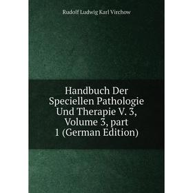 

Книга Handbuch Der Speciellen Pathologie Und Therapie V. 3, Volume 3, part 1 (German Edition)