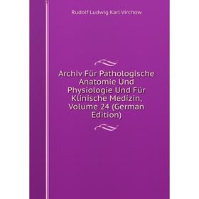 

Книга Archiv Für Pathologische Anatomie Und Physiologie Und Für Klinische Medizin, Volume 24 (German Edition)
