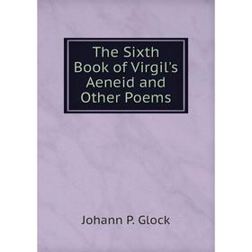 

Книга The Sixth Book of Virgil's Aeneid and Other Poems