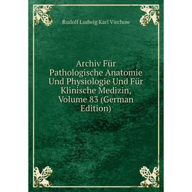 

Книга Archiv Für Pathologische Anatomie Und Physiologie Und Für Klinische Medizin, Volume 83 (German Edition)