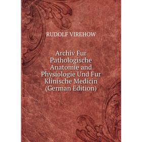 

Книга Archiv Fur Pathologische Anatomie and Physiologie Und Fur Klinische Medicin (German Edition)