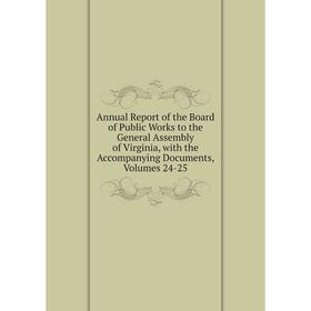 

Книга Annual Report of the Board of Public Works to the General Assembly of Virginia, with the Accompanying Documents, Volumes 24-25