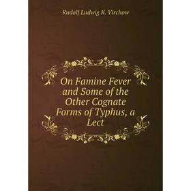 

Книга On Famine Fever and Some of the Other Cognate Forms of Typhus, a Lect
