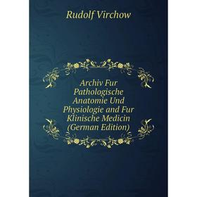 

Книга Archiv Fur Pathologische Anatomie Und Physiologie and Fur Klinische Medicin (German Edition)