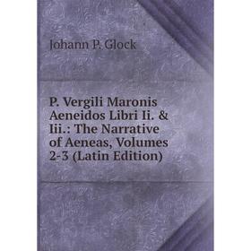 

Книга P Vergili Maronis Aeneidos Libri Ii & Iii: The Narrative of Aeneas, Volumes 2-3