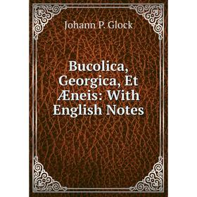 

Книга Bucolica, Georgica, Et Æneis: With English Notes