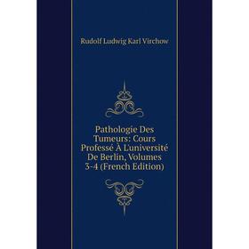 

Книга Pathologie Des Tumeurs: Cours Professé À L'université De Berlin, Volumes 3-4