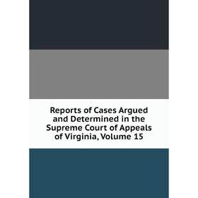 

Книга Reports of Cases Argued and Determined in the Supreme Court of Appeals of Virginia, Volume 15