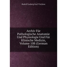 

Книга Archiv Für Pathologische Anatomie Und Physiologie Und Für Klinische Medizin, Volume 108 (German Edition)