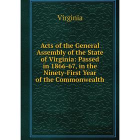 

Книга Acts of the General Assembly of the State of Virginia: Passed in 1866-67, in the Ninety-First Year of the Commonwealth