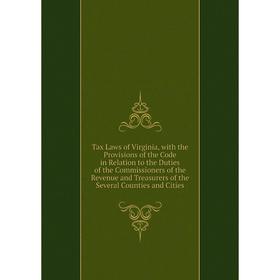 

Книга Tax Laws of Virginia, with the Provisions of the Code in Relation to the Duties of the Commissioners of the Revenue and Treasurers of the Severa