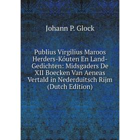 

Книга Publius Virgilius Maroos Herders-Kóuten En Land-Gedichten: Midsgaders De XII Boecken Van Aeneas Vertald in Nederduitsch Rijm (Dutch Edition)