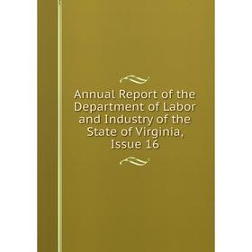 

Книга Annual Report of the Department of Labor and Industry of the State of Virginia, Issue 16