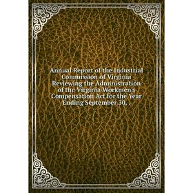 

Книга Annual Report of the Industrial Commission of Virginia Reviewing the Administration of the Virginia Workmen's Compensation Act for the Year Endi
