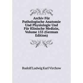 

Книга Archiv Für Pathologische Anatomie Und Physiologie Und Für Klinische Medizin, Volume 155 (German Edition)