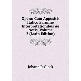 

Книга Opera: Cum Appositis Italico Earmine Interpretationibus Ae Notis, Volume 3