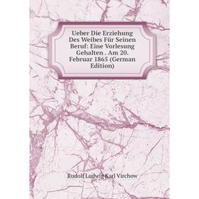 

Книга Ueber Die Erziehung Des Weibes Für Seinen Beruf: Eine Vorlesung Gehalten. Am 20. Februar 1865 (German Edition)