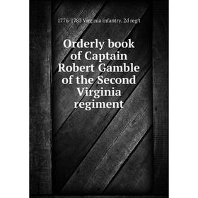 

Книга Orderly book of Captain Robert Gamble of the Second Virginia regiment