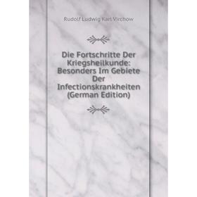 

Книга Die Fortschritte Der Kriegsheilkunde: Besonders Im Gebiete Der Infectionskrankheiten (German Edition)