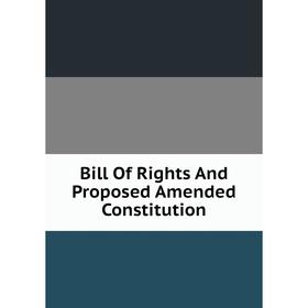 

Книга Bill Of Rights And Proposed Amended Constitution