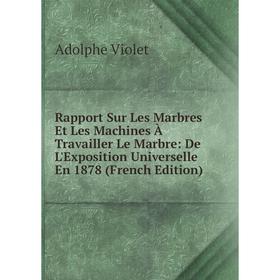 

Книга Rapport Sur Les Marbres Et Les Machines À Travailler Le Marbre: De L'Exposition Universelle En 1878 (French Edition)