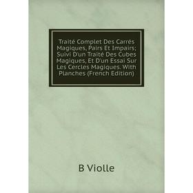 

Книга Traité Complet Des Carrés Magiques, Pairs Et Impairs; Suivi D'un Traité Des Cubes Magiques, Et D'un Essai Sur Les Cercles Magiques. With Planche