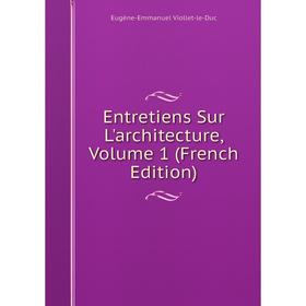 

Книга Entretiens Sur L'architecture, Volume 1 (French Edition)