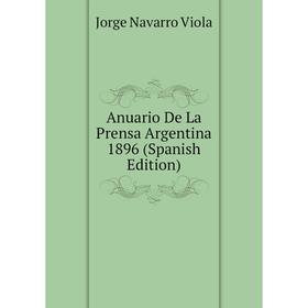 

Книга Anuario De La Prensa Argentina 1896 (Spanish Edition)