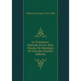 

Книга Le Violoneux; Opérette En Un Acte Paroles De Mestépes Et Chevalet