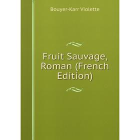 

Книга Fruit Sauvage, Roman (French Edition)