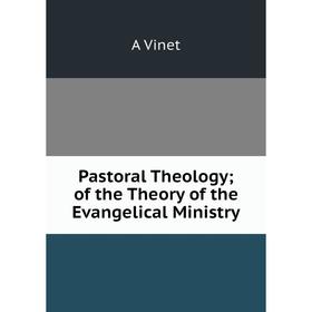 

Книга Pastoral Theology; of the Theory of the Evangelical Ministry