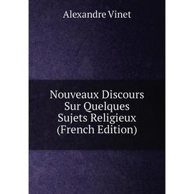 

Книга Nouveaux Discours Sur Quelques Sujets Religieux