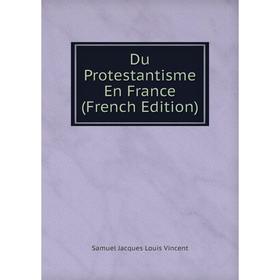 

Книга Du Protestantisme En France (French Edition)