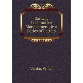 

Книга Railway Locomotive Management, in a Series of Letters