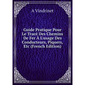 

Книга Guide Pratique Pour Le Tracé Des Chemins De Fer À L'usage Des Conducteurs, Piquers, Etc (French Edition)