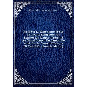 

Книга Essai Sur La Conscience Et Sur La Liberté Religieuse: Ou Examen Du Rapport Présenté Au Grand Conseil Du Canton De Vaud, Par Le Conseil D'état, L