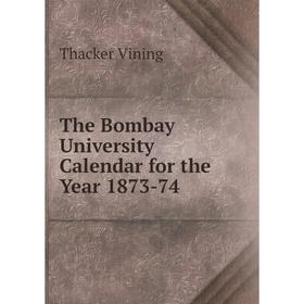

Книга The Bombay University Calendar for the Year 1873-74